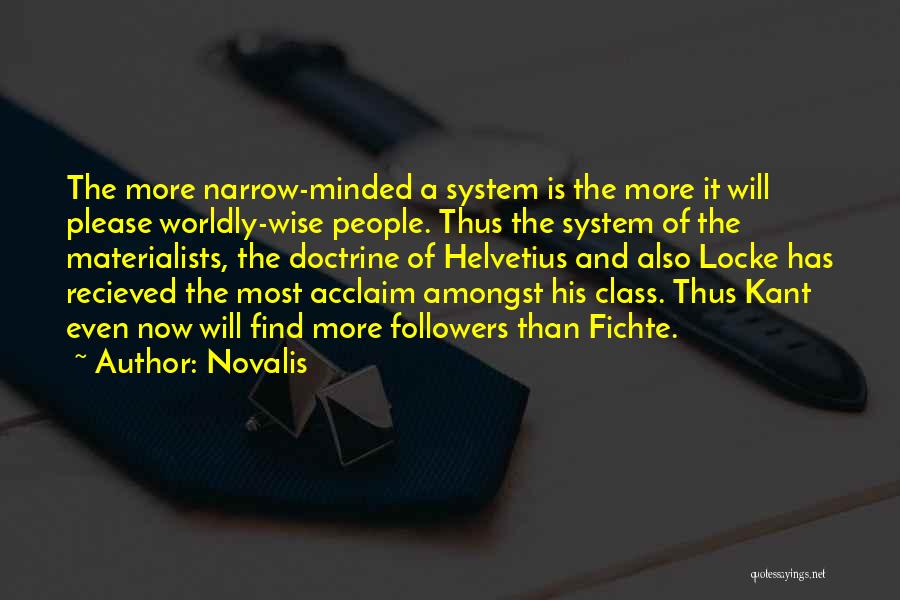 Novalis Quotes: The More Narrow-minded A System Is The More It Will Please Worldly-wise People. Thus The System Of The Materialists, The