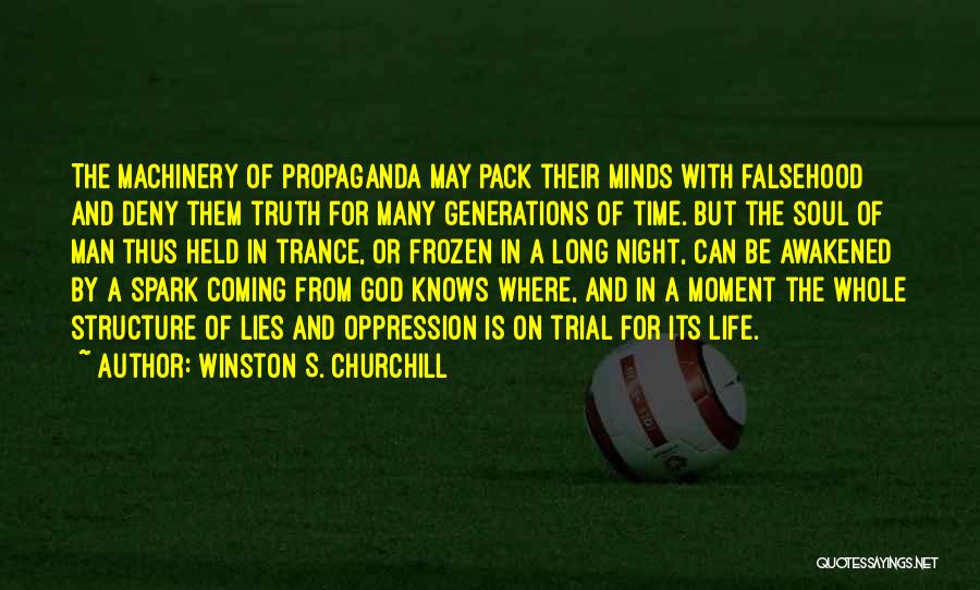 Winston S. Churchill Quotes: The Machinery Of Propaganda May Pack Their Minds With Falsehood And Deny Them Truth For Many Generations Of Time. But
