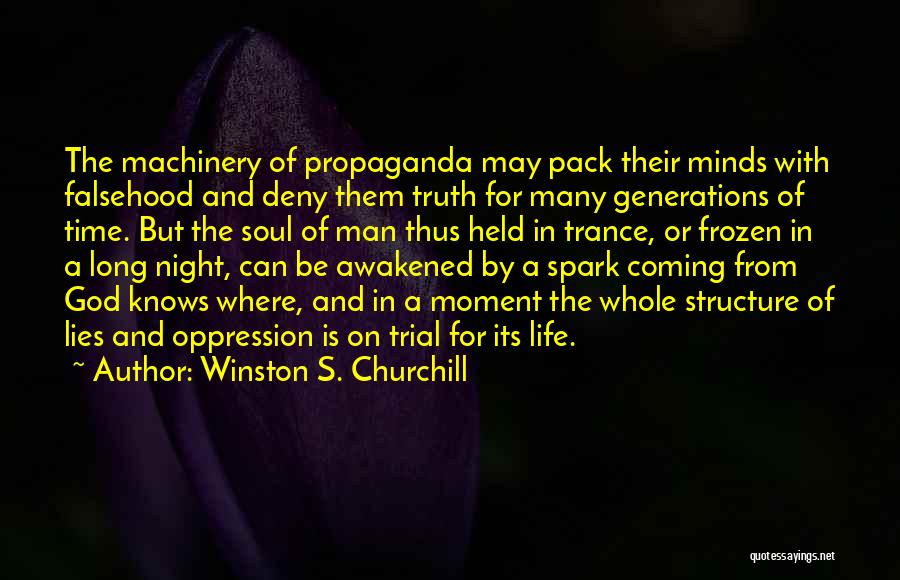 Winston S. Churchill Quotes: The Machinery Of Propaganda May Pack Their Minds With Falsehood And Deny Them Truth For Many Generations Of Time. But
