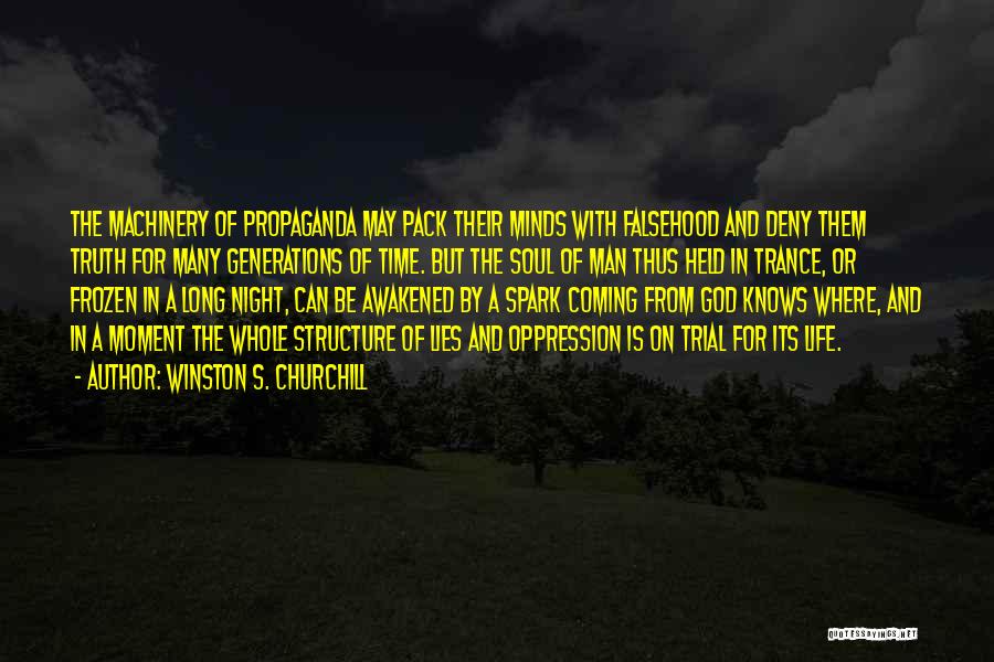 Winston S. Churchill Quotes: The Machinery Of Propaganda May Pack Their Minds With Falsehood And Deny Them Truth For Many Generations Of Time. But