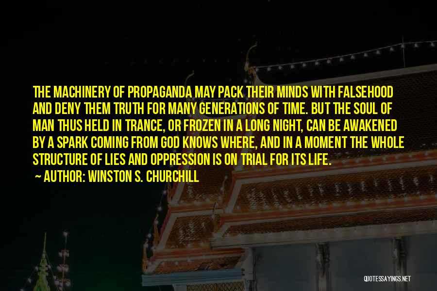 Winston S. Churchill Quotes: The Machinery Of Propaganda May Pack Their Minds With Falsehood And Deny Them Truth For Many Generations Of Time. But