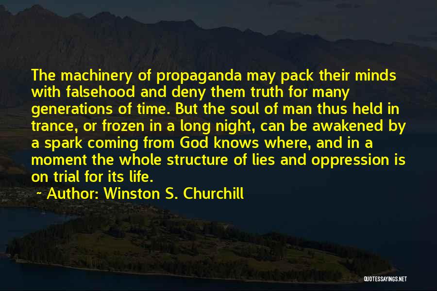 Winston S. Churchill Quotes: The Machinery Of Propaganda May Pack Their Minds With Falsehood And Deny Them Truth For Many Generations Of Time. But