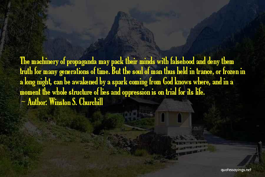 Winston S. Churchill Quotes: The Machinery Of Propaganda May Pack Their Minds With Falsehood And Deny Them Truth For Many Generations Of Time. But