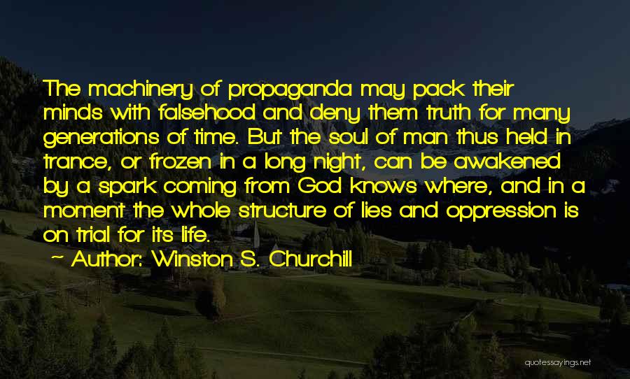 Winston S. Churchill Quotes: The Machinery Of Propaganda May Pack Their Minds With Falsehood And Deny Them Truth For Many Generations Of Time. But