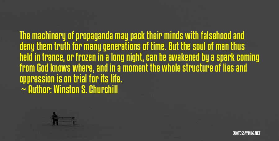 Winston S. Churchill Quotes: The Machinery Of Propaganda May Pack Their Minds With Falsehood And Deny Them Truth For Many Generations Of Time. But