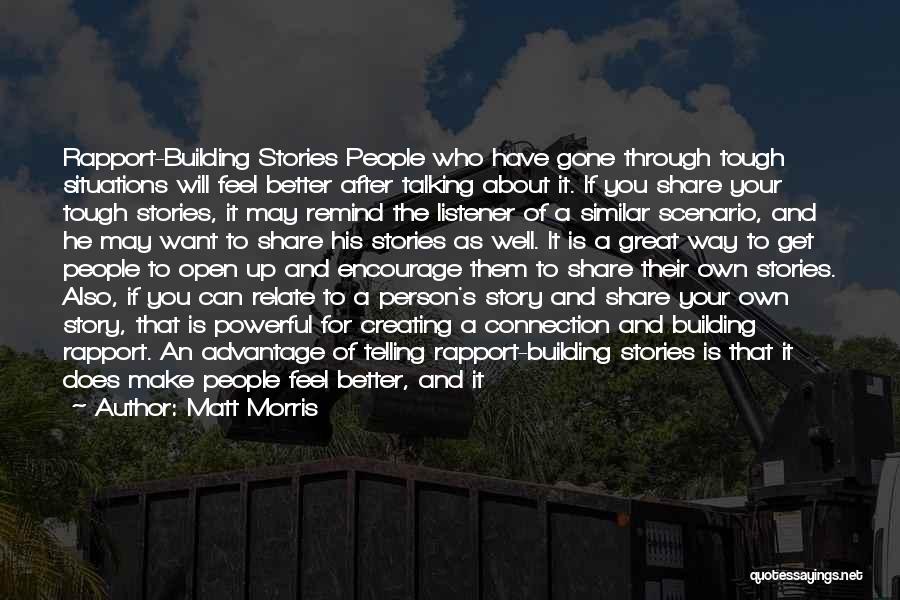 Matt Morris Quotes: Rapport-building Stories People Who Have Gone Through Tough Situations Will Feel Better After Talking About It. If You Share Your