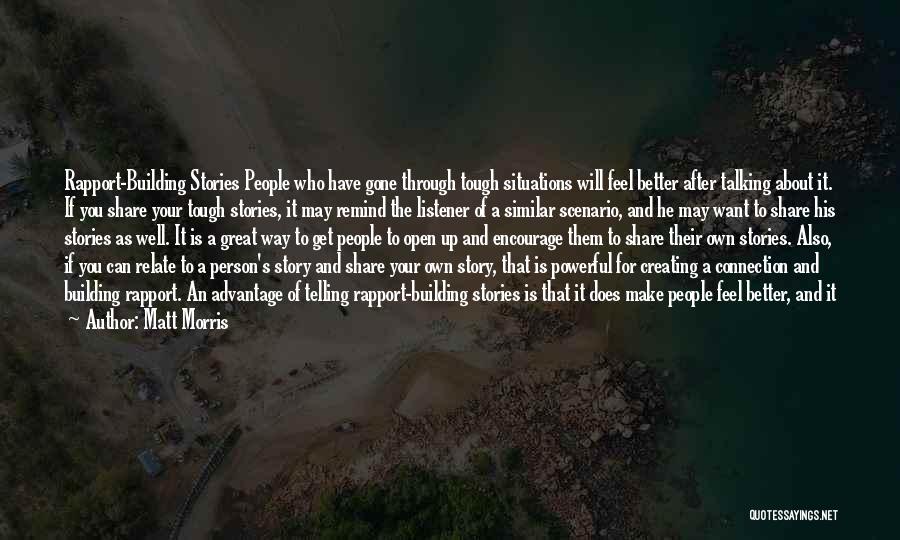 Matt Morris Quotes: Rapport-building Stories People Who Have Gone Through Tough Situations Will Feel Better After Talking About It. If You Share Your