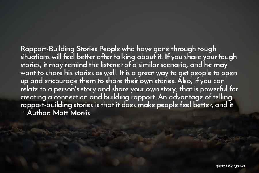 Matt Morris Quotes: Rapport-building Stories People Who Have Gone Through Tough Situations Will Feel Better After Talking About It. If You Share Your