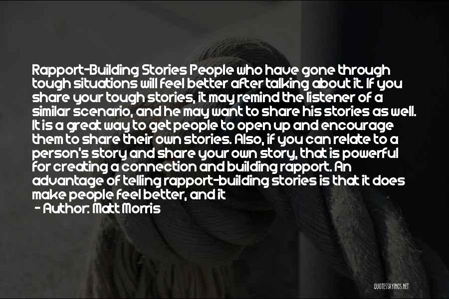 Matt Morris Quotes: Rapport-building Stories People Who Have Gone Through Tough Situations Will Feel Better After Talking About It. If You Share Your