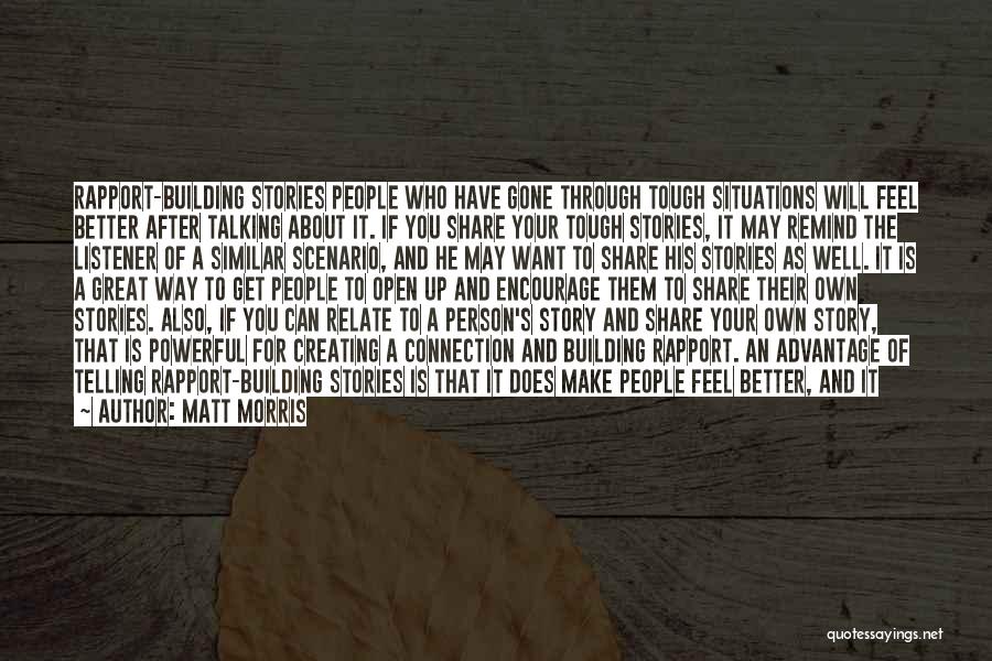 Matt Morris Quotes: Rapport-building Stories People Who Have Gone Through Tough Situations Will Feel Better After Talking About It. If You Share Your