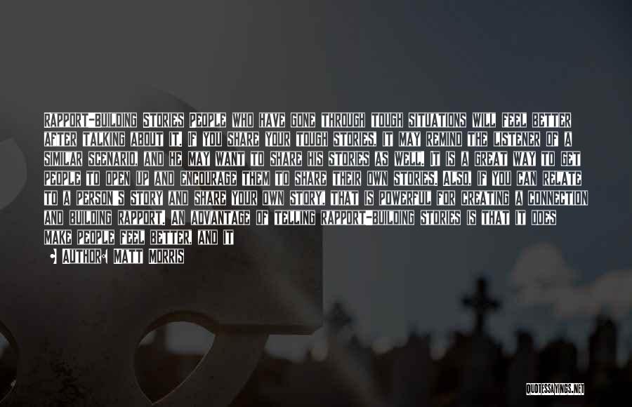 Matt Morris Quotes: Rapport-building Stories People Who Have Gone Through Tough Situations Will Feel Better After Talking About It. If You Share Your