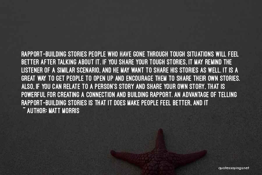Matt Morris Quotes: Rapport-building Stories People Who Have Gone Through Tough Situations Will Feel Better After Talking About It. If You Share Your