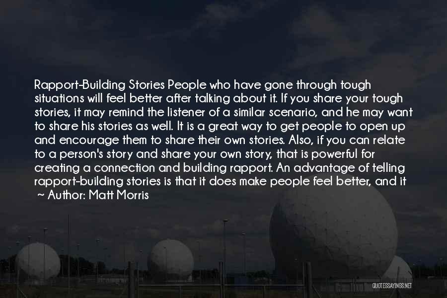 Matt Morris Quotes: Rapport-building Stories People Who Have Gone Through Tough Situations Will Feel Better After Talking About It. If You Share Your