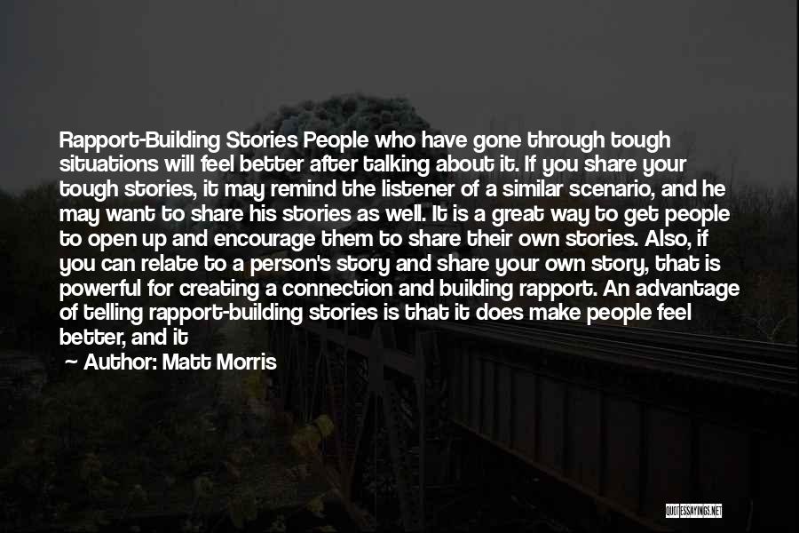 Matt Morris Quotes: Rapport-building Stories People Who Have Gone Through Tough Situations Will Feel Better After Talking About It. If You Share Your