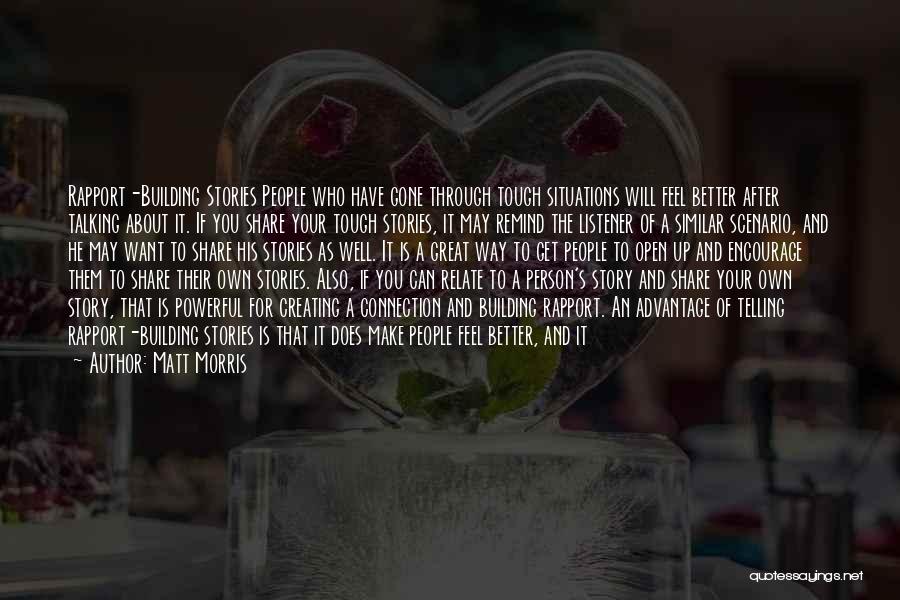 Matt Morris Quotes: Rapport-building Stories People Who Have Gone Through Tough Situations Will Feel Better After Talking About It. If You Share Your