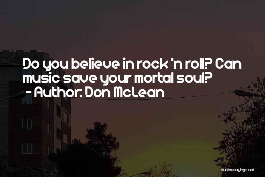 Don McLean Quotes: Do You Believe In Rock 'n Roll? Can Music Save Your Mortal Soul?