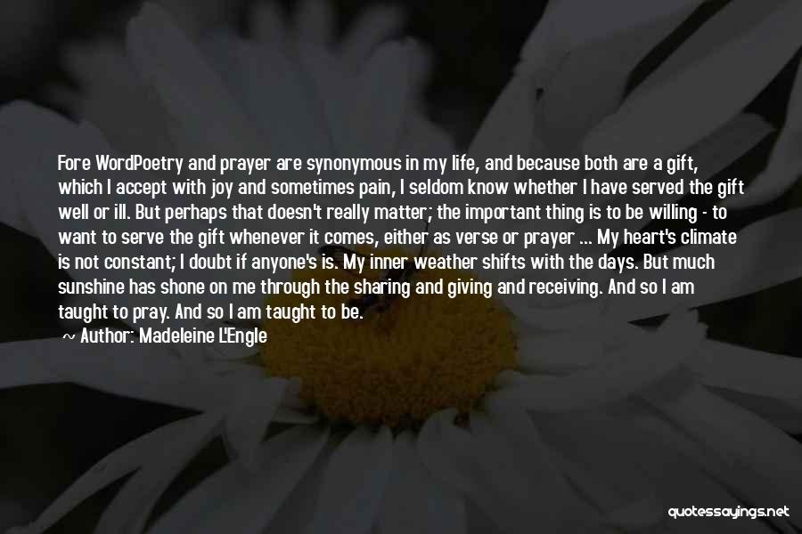 Madeleine L'Engle Quotes: Fore Wordpoetry And Prayer Are Synonymous In My Life, And Because Both Are A Gift, Which I Accept With Joy