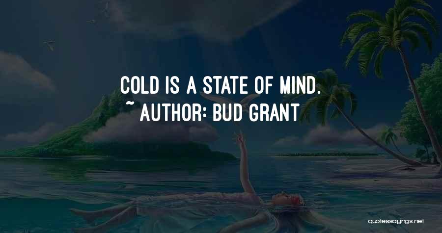 Bud Grant Quotes: Cold Is A State Of Mind.