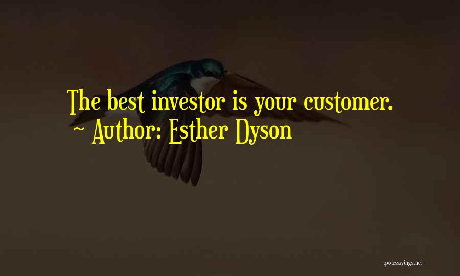 Esther Dyson Quotes: The Best Investor Is Your Customer.