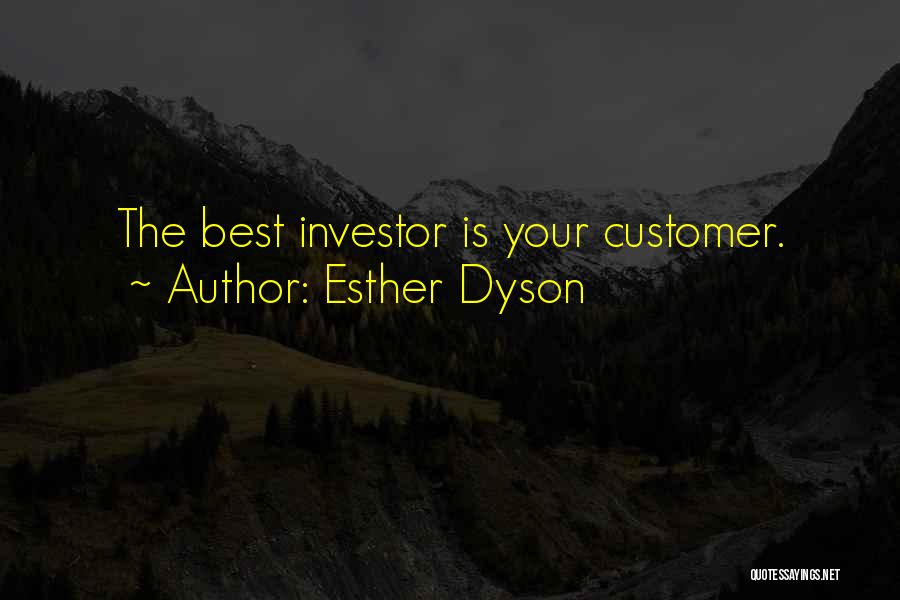 Esther Dyson Quotes: The Best Investor Is Your Customer.