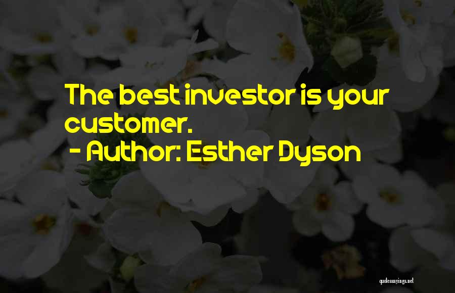 Esther Dyson Quotes: The Best Investor Is Your Customer.