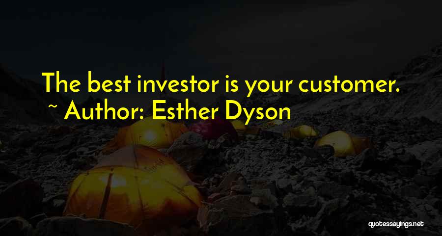 Esther Dyson Quotes: The Best Investor Is Your Customer.