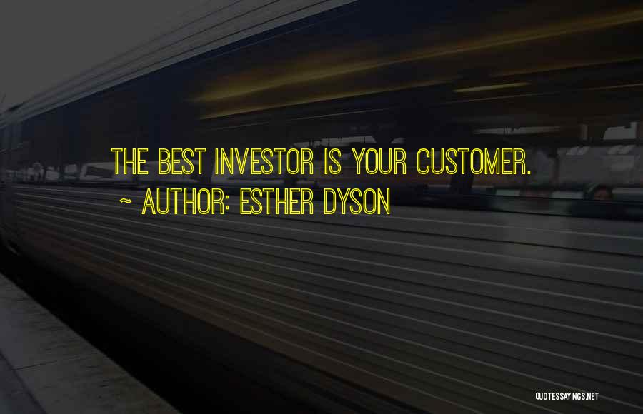 Esther Dyson Quotes: The Best Investor Is Your Customer.