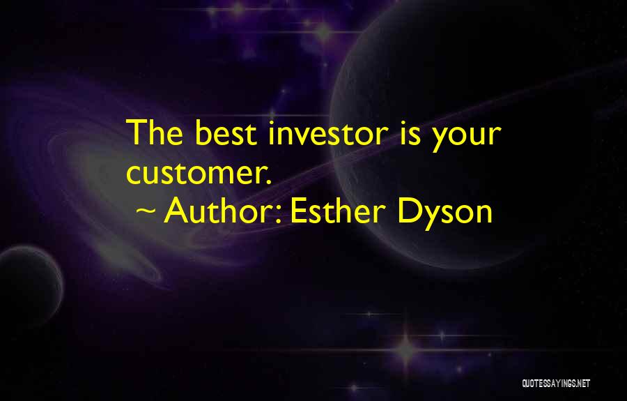 Esther Dyson Quotes: The Best Investor Is Your Customer.