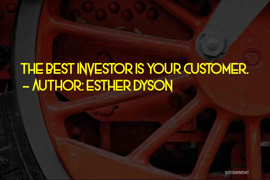 Esther Dyson Quotes: The Best Investor Is Your Customer.