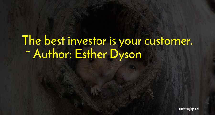 Esther Dyson Quotes: The Best Investor Is Your Customer.