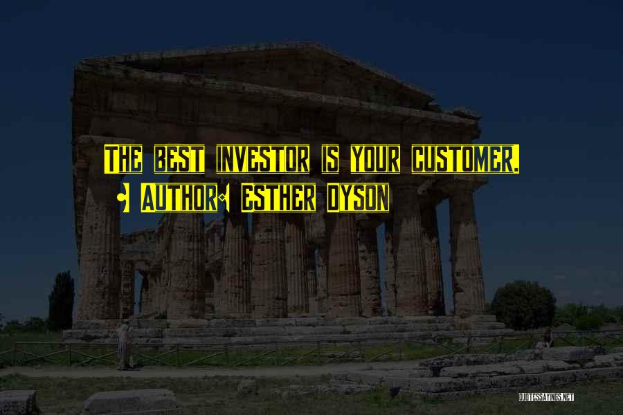 Esther Dyson Quotes: The Best Investor Is Your Customer.