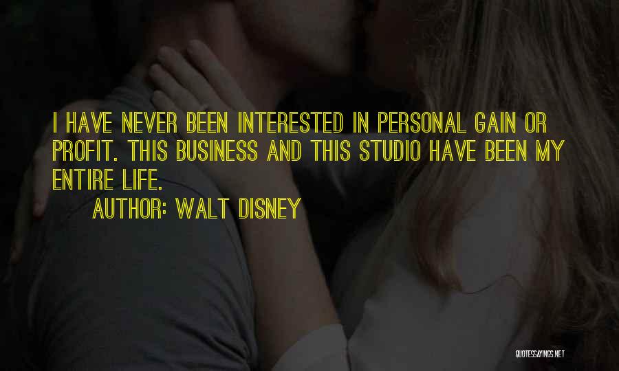 Walt Disney Quotes: I Have Never Been Interested In Personal Gain Or Profit. This Business And This Studio Have Been My Entire Life.