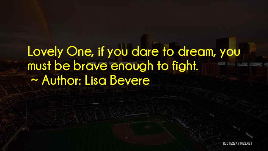 Lisa Bevere Quotes: Lovely One, If You Dare To Dream, You Must Be Brave Enough To Fight.