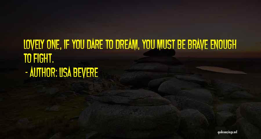 Lisa Bevere Quotes: Lovely One, If You Dare To Dream, You Must Be Brave Enough To Fight.