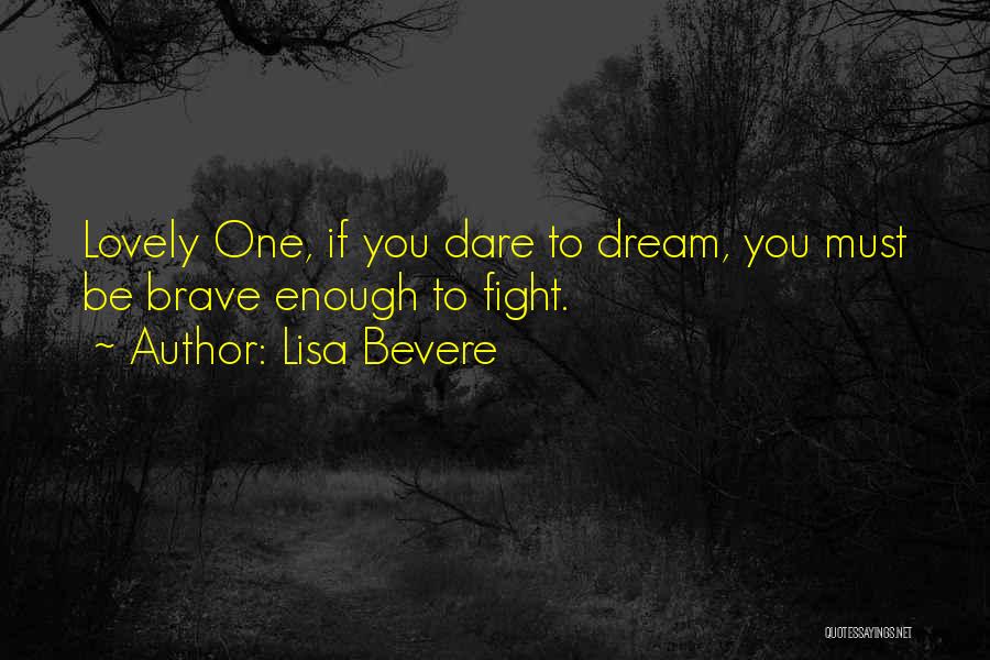 Lisa Bevere Quotes: Lovely One, If You Dare To Dream, You Must Be Brave Enough To Fight.