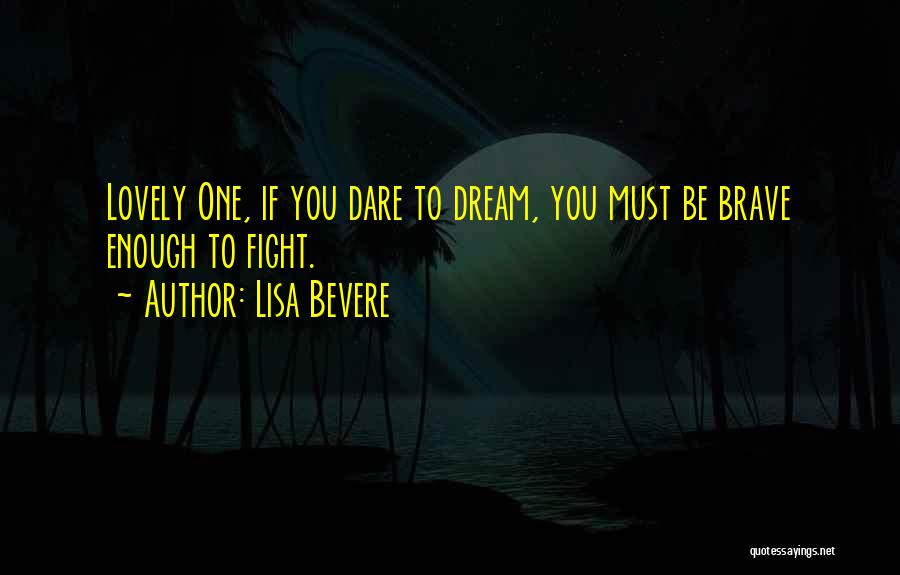 Lisa Bevere Quotes: Lovely One, If You Dare To Dream, You Must Be Brave Enough To Fight.