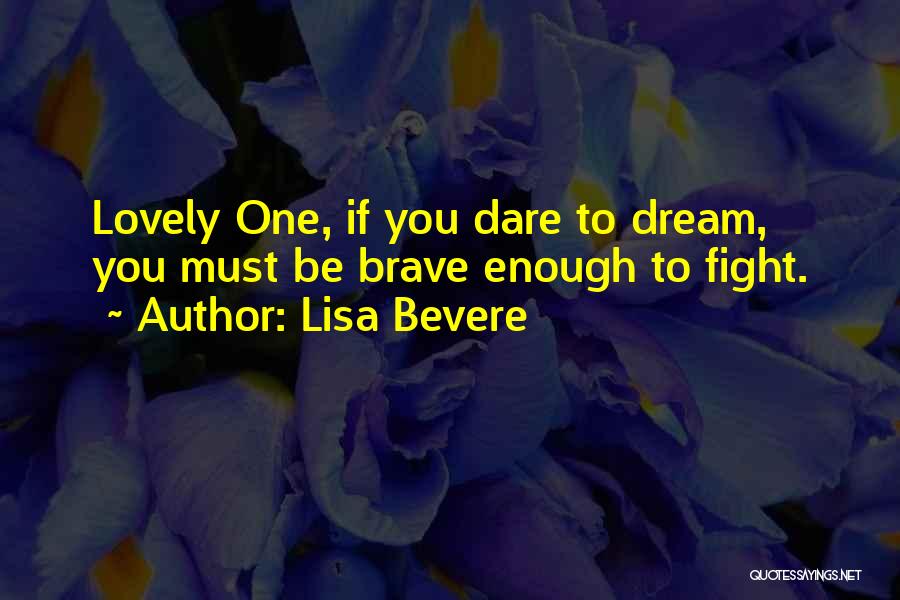 Lisa Bevere Quotes: Lovely One, If You Dare To Dream, You Must Be Brave Enough To Fight.