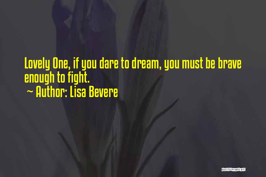 Lisa Bevere Quotes: Lovely One, If You Dare To Dream, You Must Be Brave Enough To Fight.