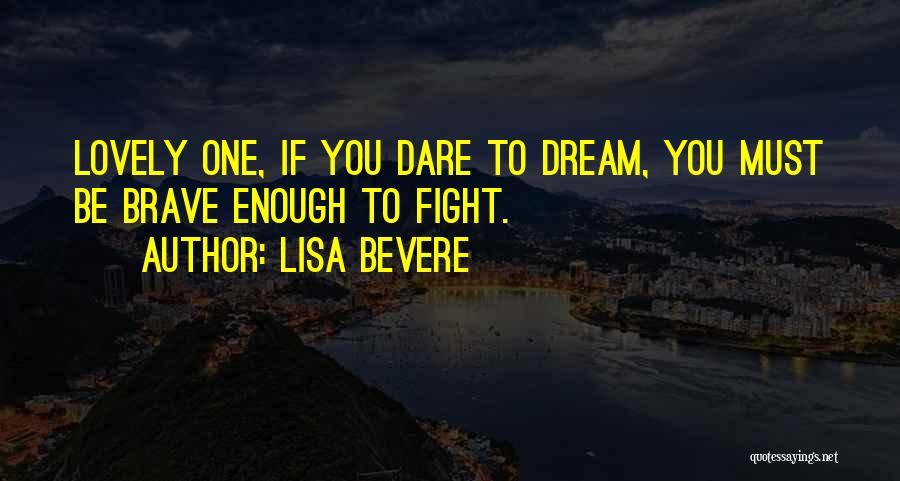 Lisa Bevere Quotes: Lovely One, If You Dare To Dream, You Must Be Brave Enough To Fight.