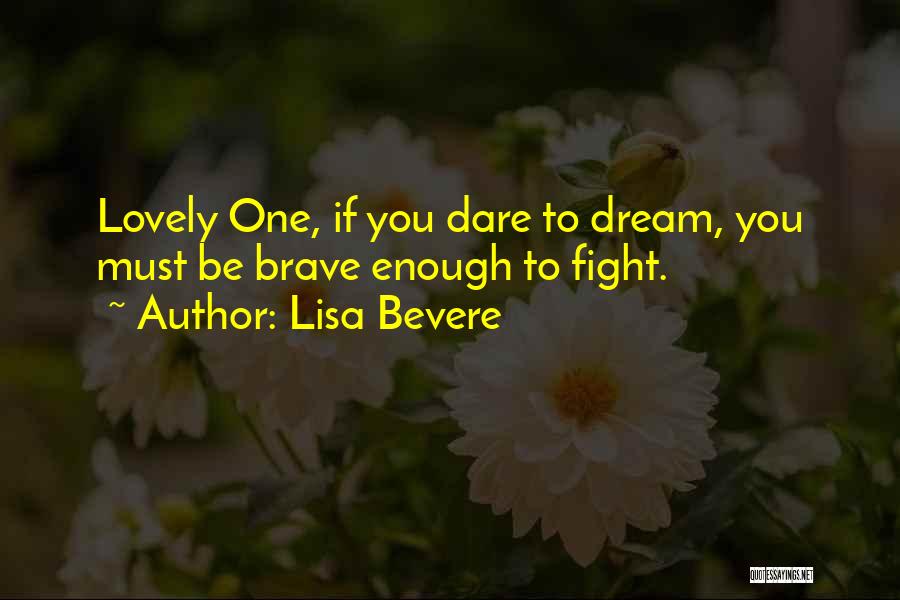 Lisa Bevere Quotes: Lovely One, If You Dare To Dream, You Must Be Brave Enough To Fight.