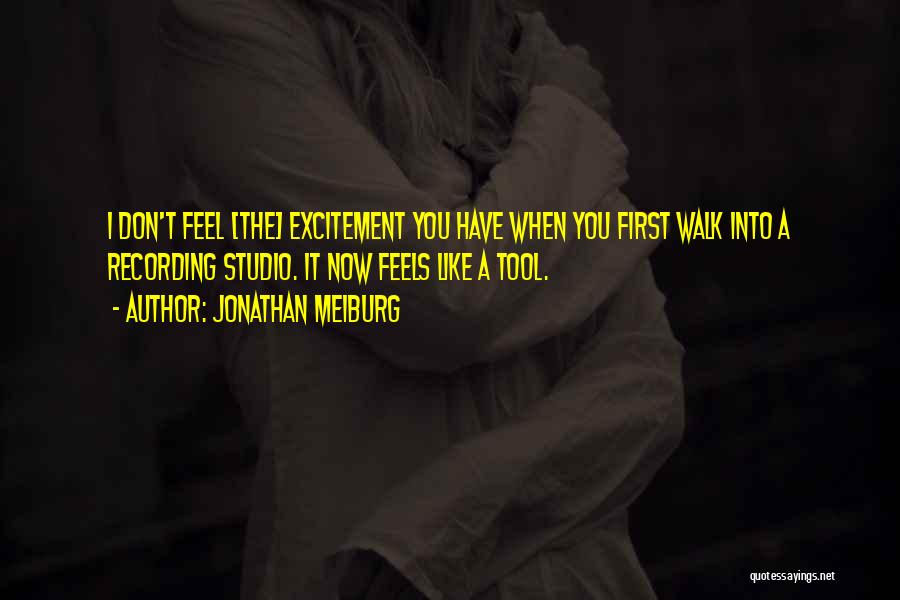 Jonathan Meiburg Quotes: I Don't Feel [the] Excitement You Have When You First Walk Into A Recording Studio. It Now Feels Like A