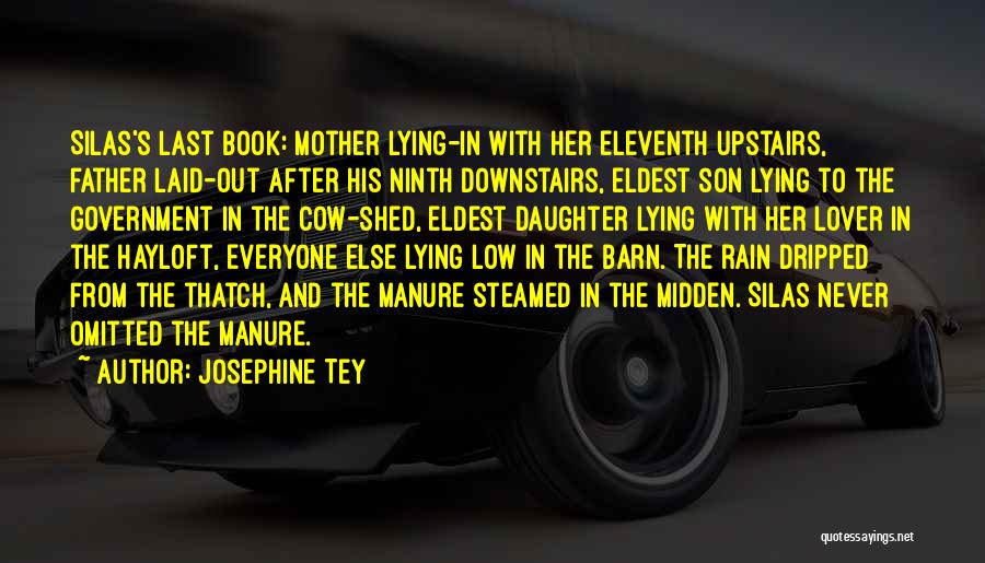 Josephine Tey Quotes: Silas's Last Book: Mother Lying-in With Her Eleventh Upstairs, Father Laid-out After His Ninth Downstairs, Eldest Son Lying To The