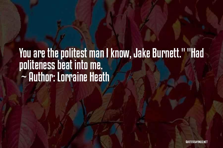 Lorraine Heath Quotes: You Are The Politest Man I Know, Jake Burnett. Had Politeness Beat Into Me.