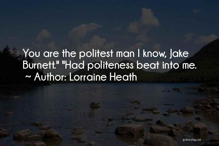 Lorraine Heath Quotes: You Are The Politest Man I Know, Jake Burnett. Had Politeness Beat Into Me.