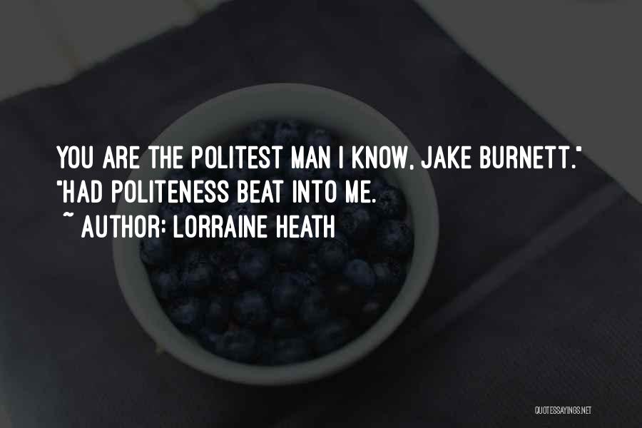 Lorraine Heath Quotes: You Are The Politest Man I Know, Jake Burnett. Had Politeness Beat Into Me.