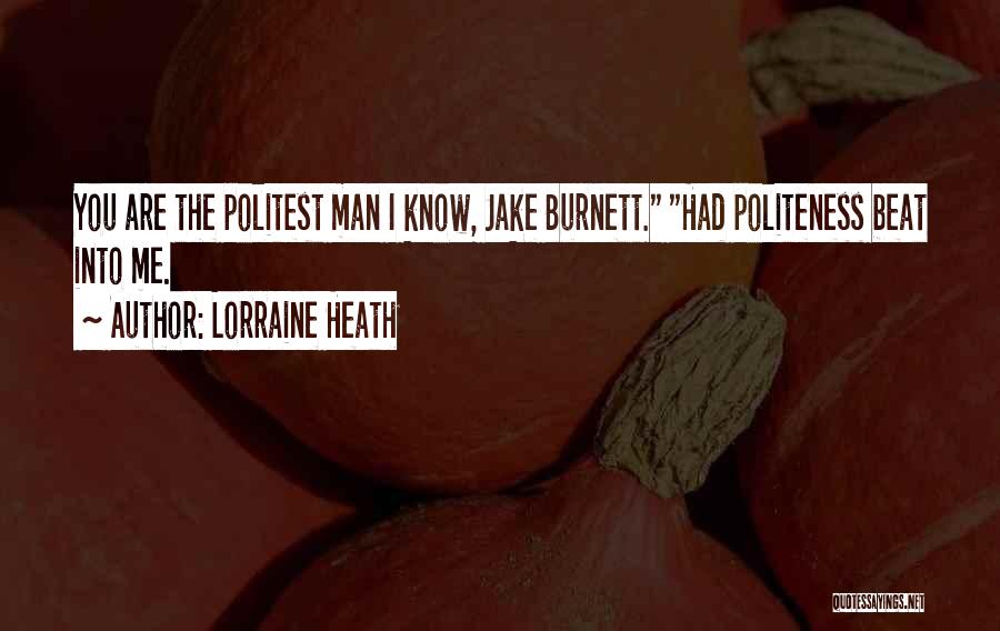 Lorraine Heath Quotes: You Are The Politest Man I Know, Jake Burnett. Had Politeness Beat Into Me.