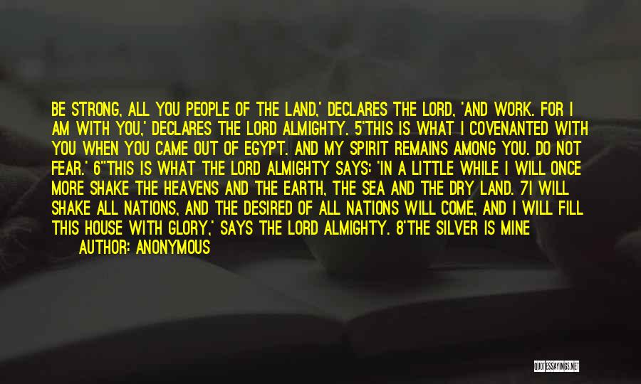 Anonymous Quotes: Be Strong, All You People Of The Land,' Declares The Lord, 'and Work. For I Am With You,' Declares The