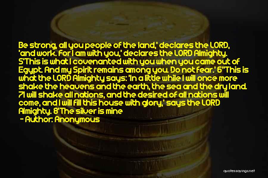 Anonymous Quotes: Be Strong, All You People Of The Land,' Declares The Lord, 'and Work. For I Am With You,' Declares The