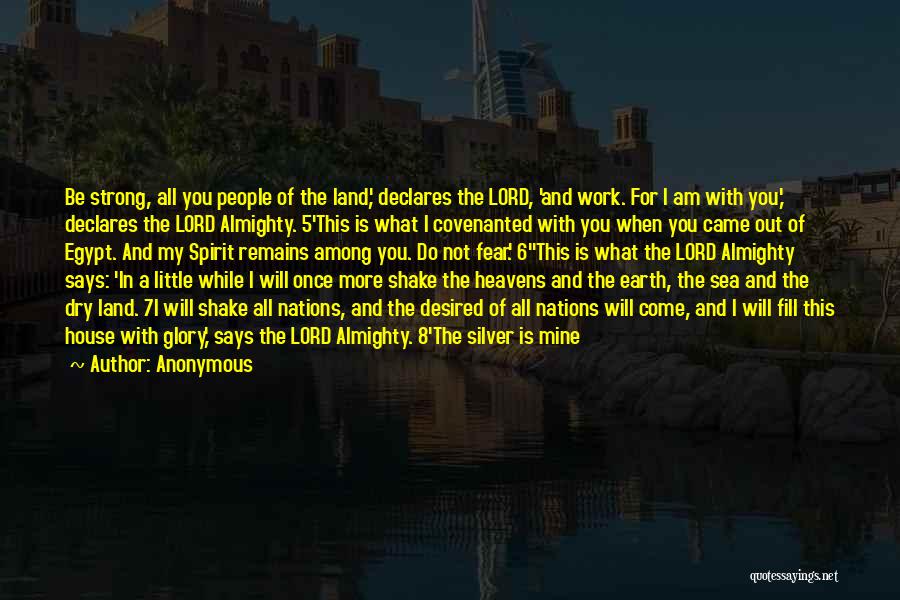 Anonymous Quotes: Be Strong, All You People Of The Land,' Declares The Lord, 'and Work. For I Am With You,' Declares The