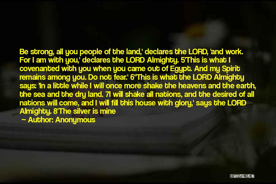 Anonymous Quotes: Be Strong, All You People Of The Land,' Declares The Lord, 'and Work. For I Am With You,' Declares The
